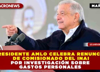 Presidente AMLO celebra renuncia de comisionado del INAI por investigación sobre Gastos Personales