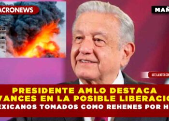 Presidente AMLO destaca avances en la posible liberación de mexicanos tomados como rehenes por Hamás
