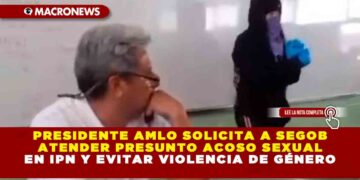 Presidente AMLO solicita a Segob atender presunto acoso sexual en IPN y evitar violencia de género