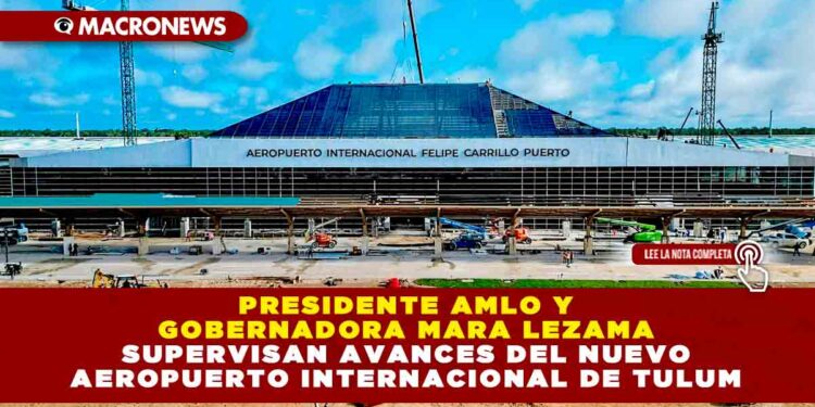 Presidente AMLO y Gobernadora Mara Lezama supervisan avances del nuevo Aeropuerto Internacional de Tulum