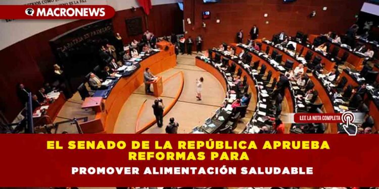 El Senado de la República aprueba reformas para promover alimentación saludable