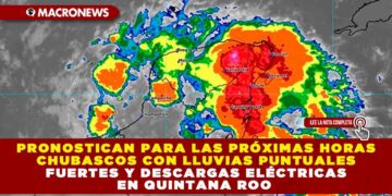 PRONOSTICAN PARA LAS PRÓXIMAS HORAS CHUBASCOS CON LLUVIAS PUNTUALES FUERTES Y DESCARGAS ELÉCTRICAS EN QUINTANA ROO