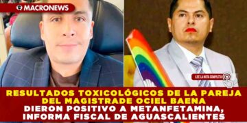 Resultados toxicológicos de la pareja del Magistrade Ociel Baena dieron positivo a metanfetamina, Informa Fiscal de Aguascalientes