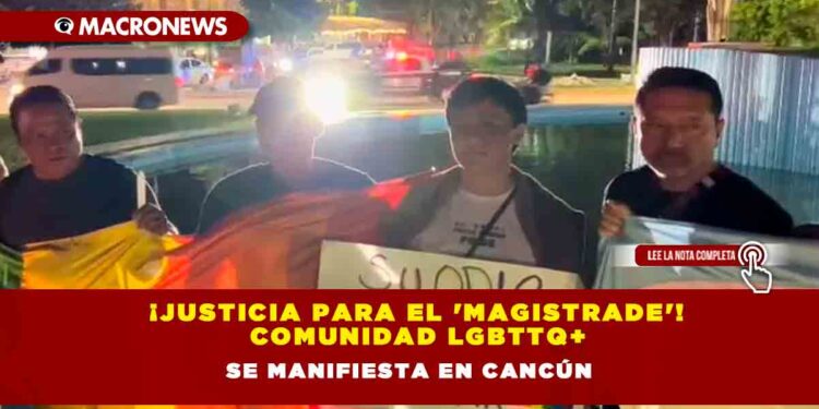 ¡Justicia para el ‘magistrade’! Comunidad LGBTTQ+ se manifiesta en Cancún