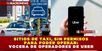 SITIOS DE TAXI, SIN PERMISOS PARA PODER OPERAR: VOCERA DE OPERADORES DE UBER