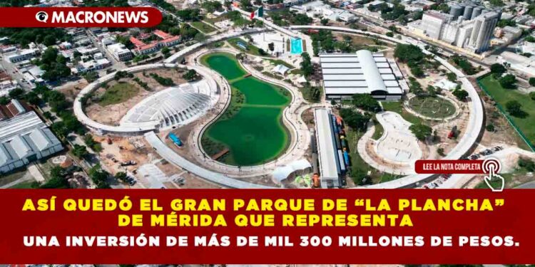 Así quedó el Gran Parque de “La Plancha” de Mérida que representa una inversión de más de mil 300 millones de pesos.