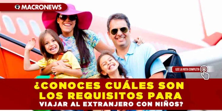 ¿Conoces cuáles son los requisitos para viajar al extranjero con niños?