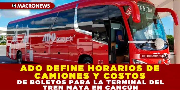 ADO DEFINE HORARIOS DE CAMIONES Y COSTOS DE BOLETOS PARA LA TERMINAL DEL TREN MAYA EN CANCÚN