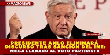 PRESIDENTE AMLO ELIMINARÁ DISCURSO TRAS SANCIÓN DEL INE: NIEGA LLAMADO AL VOTO PARTIDISTA