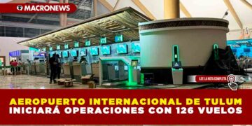 AEROPUERTO INTERNACIONAL DE TULUM INICIARÁ OPERACIONES CON 126 VUELOS