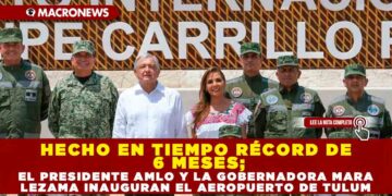 HECHO EN TIEMPO RÉCORD DE 6 MESES; EL PRESIDENTE AMLO Y LA GOBERNADORA MARA LEZAMA INAUGURAN EL AEROPUERTO DE TULUM