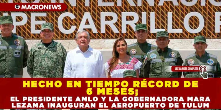 HECHO EN TIEMPO RÉCORD DE 6 MESES; EL PRESIDENTE AMLO Y LA GOBERNADORA MARA LEZAMA INAUGURAN EL AEROPUERTO DE TULUM