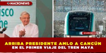 ARRIBA PRESIDENTE AMLO A CANCÚN EN EL PRIMER VIAJE DEL TREN MAYA