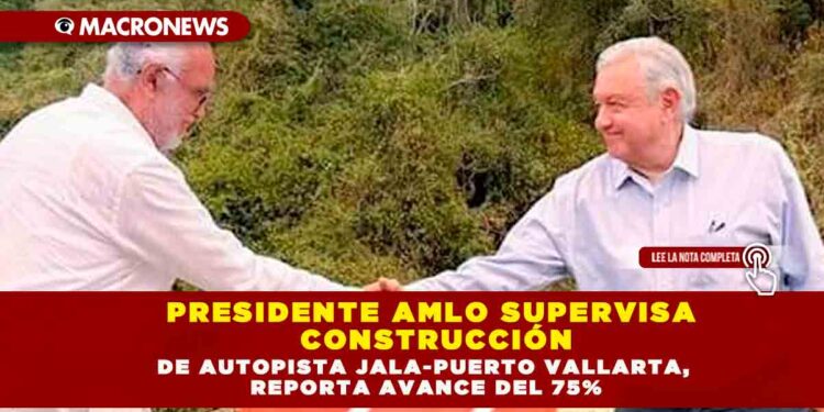 Presidente AMLO supervisa construcción de autopista Jala-Puerto Vallarta, reporta avance del 75%