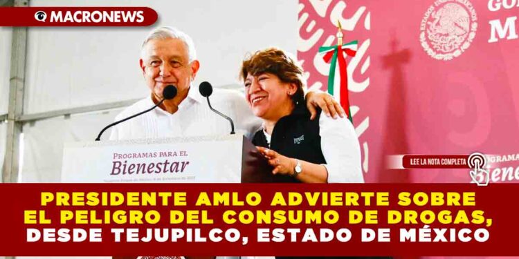PRESIDENTE AMLO ADVIERTE SOBRE EL PELIGRO DEL CONSUMO DE DROGAS, DESDE TEJUPILCO, ESTADO DE MÉXICO