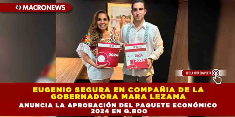 EUGENIO SEGURA EN COMPAÑIA DE LA GOBERNADORA MARA LEZAMA ANUNCIA LA APROBACIÓN DEL PAQUETE ECONÓMICO 2024 EN Q.ROO