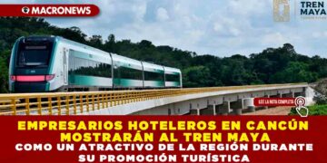 EMPRESARIOS HOTELEROS EN CANCÚN MOSTRARÁN AL TREN MAYA COMO UN ATRACTIVO DE LA REGIÓN DURANTE SU PROMOCIÓN TURÍSTICA