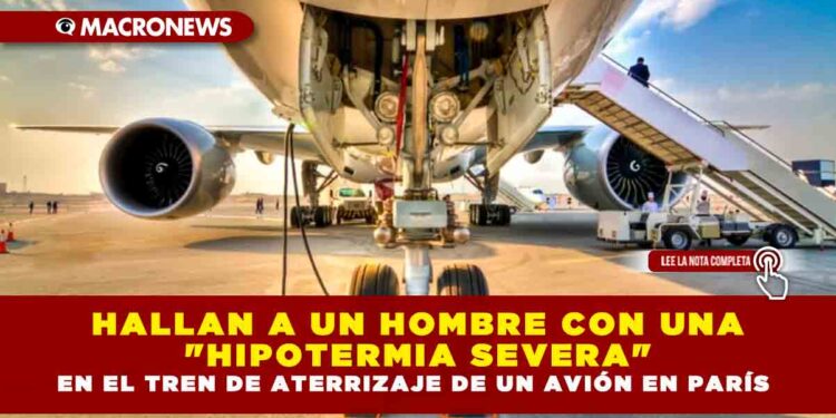 HALLAN A UN HOMBRE CON UNA «HIPOTERMIA SEVERA» EN EL TREN DE ATERRIZAJE DE UN AVIÓN EN PARÍS
