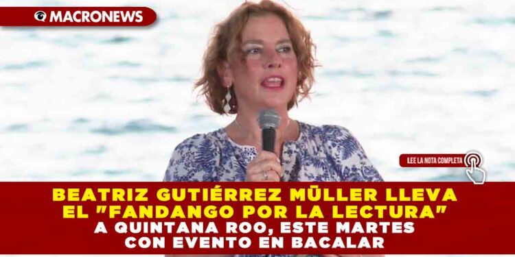 Beatriz Gutiérrez Müller lleva el «Fandango por la Lectura» a Quintana Roo, este martes con evento en Bacalar