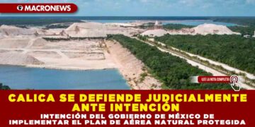 CALICA SE DEFIENDE JUDICIALMENTE ANTE INTENCIÓN DEL GOBIERNO DE MÉXICO DE IMPLEMENTAR EL PLAN DE AÉREA NATURAL PROTEGIDA