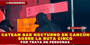 CATEAN BAR NOCTURNO EN CANCÚN SOBRE LA RUTA CINCO POR TRATA DE PERSONAS