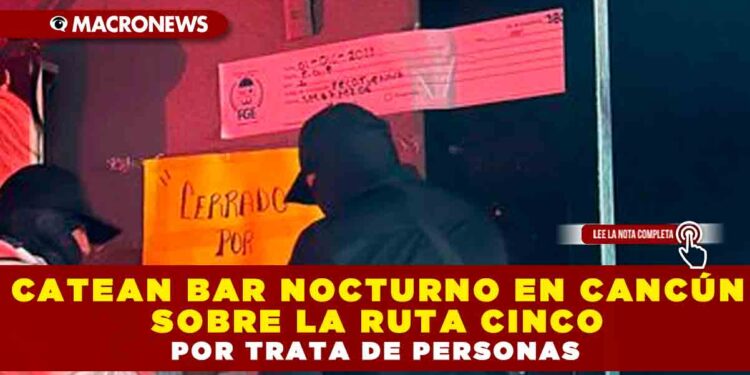 CATEAN BAR NOCTURNO EN CANCÚN SOBRE LA RUTA CINCO POR TRATA DE PERSONAS
