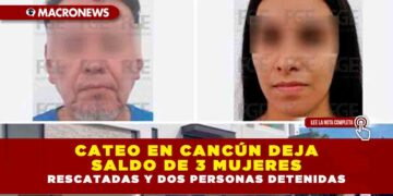 CATEO EN CANCÚN DEJA SALDO DE 3 MUJERES RESCATADAS Y DOS PERSONAS DETENIDAS