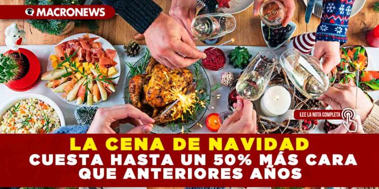 LA CENA DE NAVIDAD, CUESTA HASTA UN 50% MÁS CARA QUE ANTERIORES AÑOS