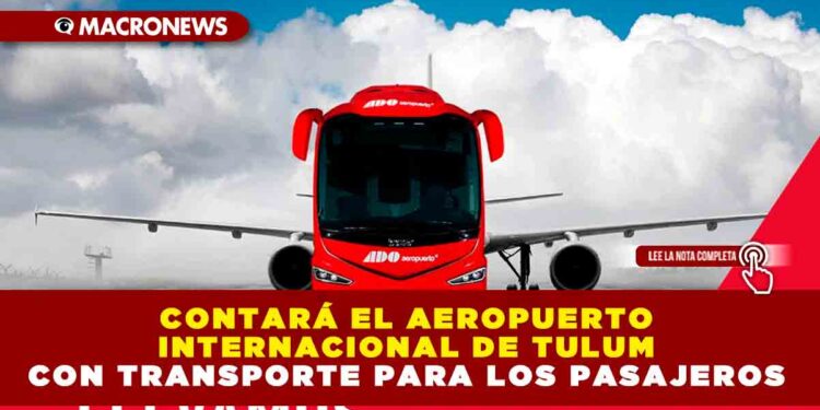 CONTARÁ EL AEROPUERTO INTERNACIONAL DE TULUM CON TRANSPORTE PARA LOS PASAJEROS