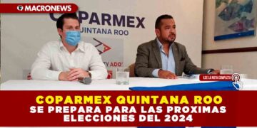 COPARMEX QUINTANA ROO SE PREPARA PARA LAS PROXIMAS ELECCIONES DEL 2024