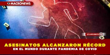 ASESINATOS ALCANZARON RÉCORD EN EL MUNDO DURANTE PANDEMIA DE COVID