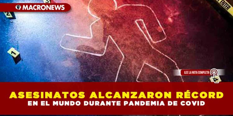 ASESINATOS ALCANZARON RÉCORD EN EL MUNDO DURANTE PANDEMIA DE COVID