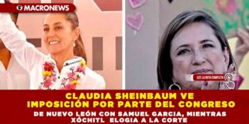 CLAUDIA SHEINBAUM VE IMPOSICIÓN POR PARTE DEL CONGRESO DE NUEVO LEÓN CON SAMUEL GARCIA, MIENTRAS XÓCHITL  ELOGIA A LA CORTE