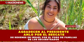 AGRADECEN AL PRESIDENTE AMLO POR EL RESCATE DE REHENES EN ISRAEL POR EL FORO DE FAMILIAS DE LOS SECUESTRADOS