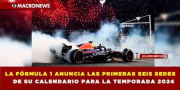 LA FÓRMULA 1 ANUNCIA LAS PRIMERAS SEIS SEDES DE SU CALENDARIO PARA LA TEMPORADA 2024