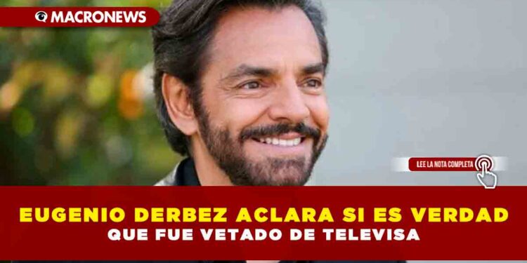 EUGENIO DERBEZ ACLARA SI ES VERDAD QUE FUE VETADO DE TELEVISA