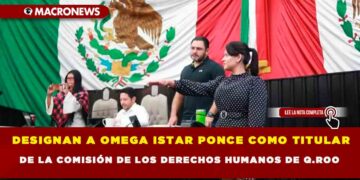 DESIGNAN A OMEGA ISTAR PONCE COMO TITULAR DE LA COMISIÓN DE LOS DERECHOS HUMANOS DE Q.ROO