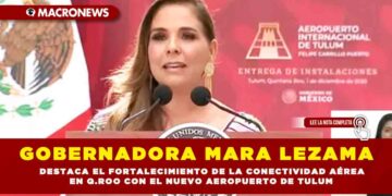 GOBERNADORA MARA LEZAMA DESTACA EL FORTALECIMIENTO DE LA CONECTIVIDAD AÉREA EN Q.ROO CON EL NUEVO AEROPUERTO DE TULUM 