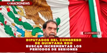 Diputados del Congreso de Quintana Roo buscan incrementar los períodos de sesiones