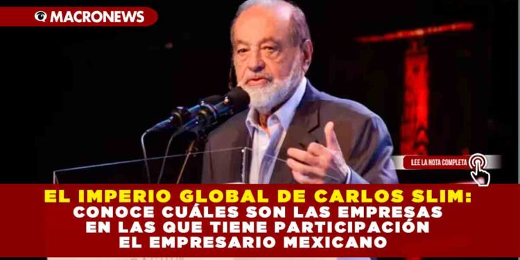 EL IMPERIO GLOBAL DE CARLOS SLIM: CONOCE CUÁLES SON LAS EMPRESAS EN LAS QUE TIENE PARTICIPACIÓN EL EMPRESARIO MEXICANO