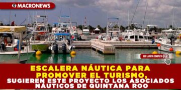 ESCALERA NÁUTICA PARA PROMOVER EL TURISMO, SUGIEREN ESTE PROYECTO LOS ASOCIADOS NÁUTICOS DE QUINTANA ROO