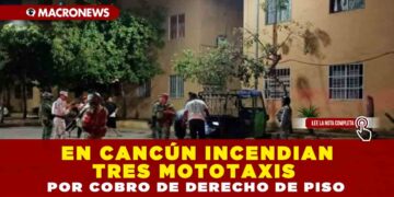 EN CANCÚN INCENDIAN TRES MOTOTAXIS POR COBRO DE DERECHO DE PISO