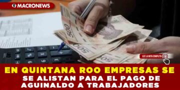 EN QUINTANA ROO EMPRESAS SE ALISTAN PARA EL PAGO DE AGUINALDO A TRABAJADORES
