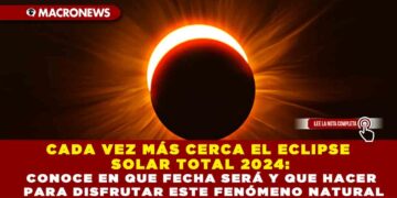 CADA VEZ MÁS CERCA EL ECLIPSE SOLAR TOTAL 2024: CONOCE EN QUE FECHA SERÁ Y QUE HACER PARA DISFRUTAR ESTE FENÓMENO NATURAL
