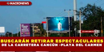 BUSCARÁN RETIRAR ESPECTACULARES DE LA CARRETERA CANCÚN -PLAYA DEL CARMEN