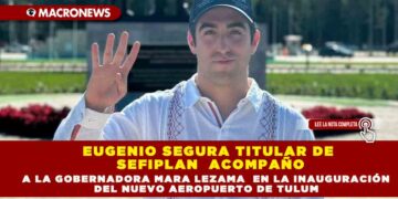 EUGENIO SEGURA TITULAR DE SEFIPLAN  ACOMPAÑO A LA GOBERNADORA MARA LEZAMA  EN LA INAUGURACIÓN DEL NUEVO AEROPUERTO DE TULUM