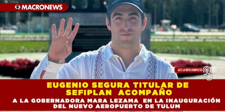 EUGENIO SEGURA TITULAR DE SEFIPLAN  ACOMPAÑO A LA GOBERNADORA MARA LEZAMA  EN LA INAUGURACIÓN DEL NUEVO AEROPUERTO DE TULUM