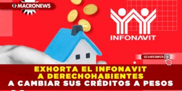 EXHORTA EL INFONAVIT A DERECHOHABIENTES A CAMBIAR SUS CRÉDITOS A PESOS