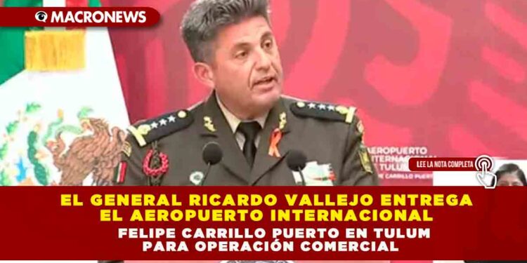 EL GENERAL RICARDO VALLEJO ENTREGA EL AEROPUERTO INTERNACIONAL FELIPE CARRILLO PUERTO EN TULUM PARA OPERACIÓN COMERCIAL