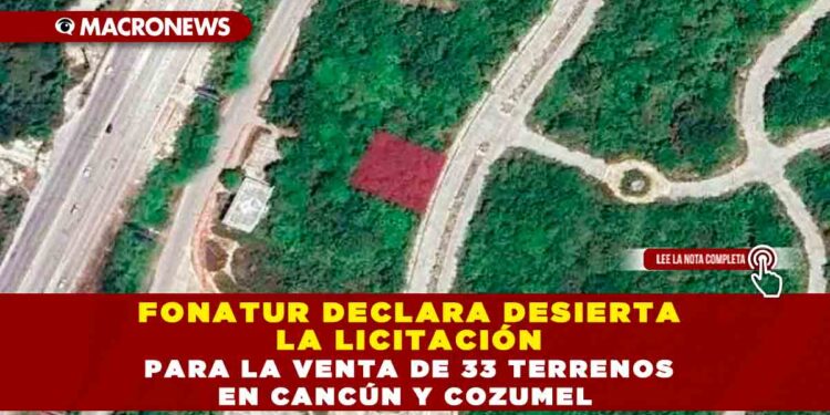 Fonatur declara desierta la licitación para la venta de 33 terrenos en Cancún y Cozumel